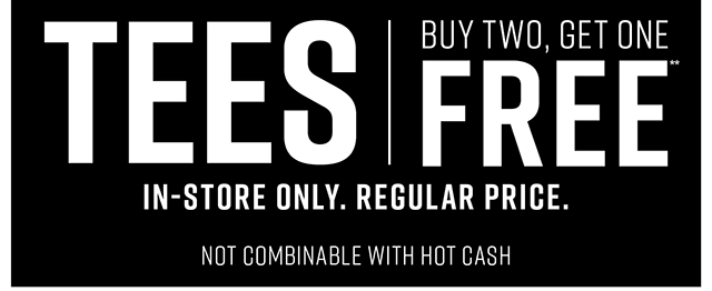 Tees Buy Two Get One Free In-Store Only. Regular Price. Not Combinable with Hot Cash