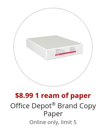 $8.99 1 ream of paper Office Depot® Brand Copy Paper Online only, limit 5