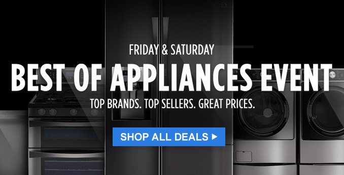 FRIDAY & SATURDAY BEST OF APPLIANCES EVENT | TOP BRANDS. TOP SELLERS. GREAT PRICES. | SHOP ALL DEALS