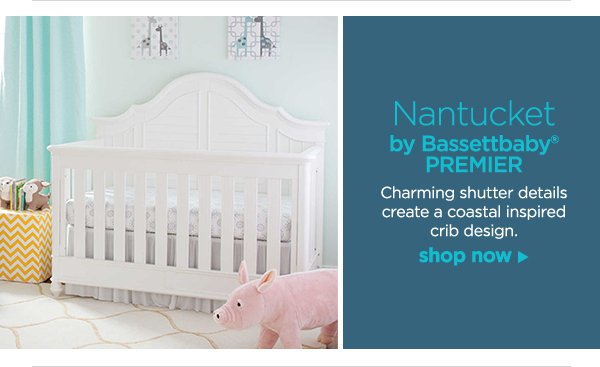 Nantucket by Bassettbaby® PREMIER Charming shutter details create a coastal inspired crib design. shop now