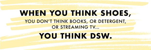 WHEN YOU THINK SHOES | YOU THINK DSW