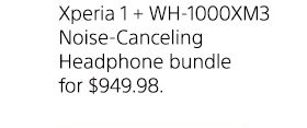 Xperia 1 + WH-1000XM3 Noise-Cancelling Headphone bundle for $949.98.