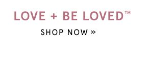 Shop the Love + Be Loved Collection