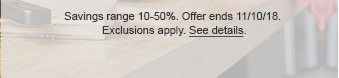 Savings range 10-50%. Offer ends 11/10/18. Exclusions apply. See details.