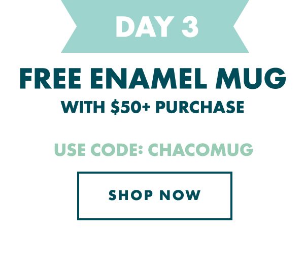 DAY 3 - FREE ENAMEL MUG. USE CODE: CHACOMUG