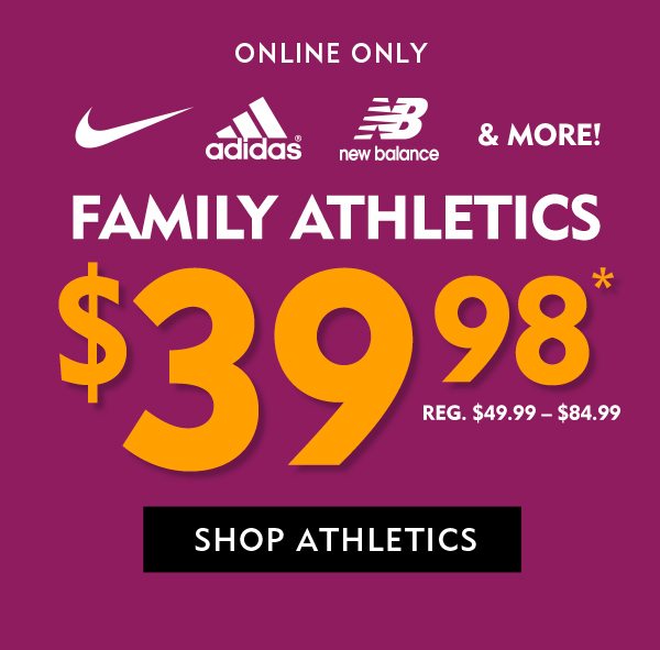 Online Only, Family Athletics $39.98, regularly $49.99-$84.99. Shop Athletics.