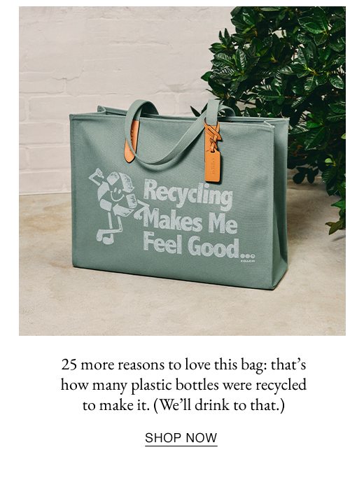 25 more reasons to love this bag: that's how many plastic bottles were recycled to make it. (We'll drink to that.) SHOP NOW