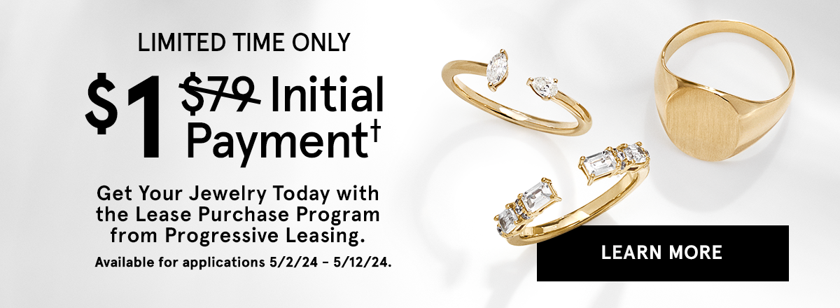 Limited time only $1 Initial payment Get your jewelry today with the lease purchase program from progressive leasing.