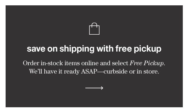 save on shipping with free pickup