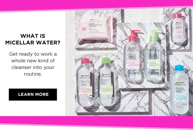 WHAT IS MICELLAR WATER? - Get ready to work a whole new kind of cleanser into your routine. - LEARN MORE