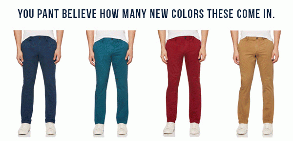 You pant believe how many new colors these come in. 