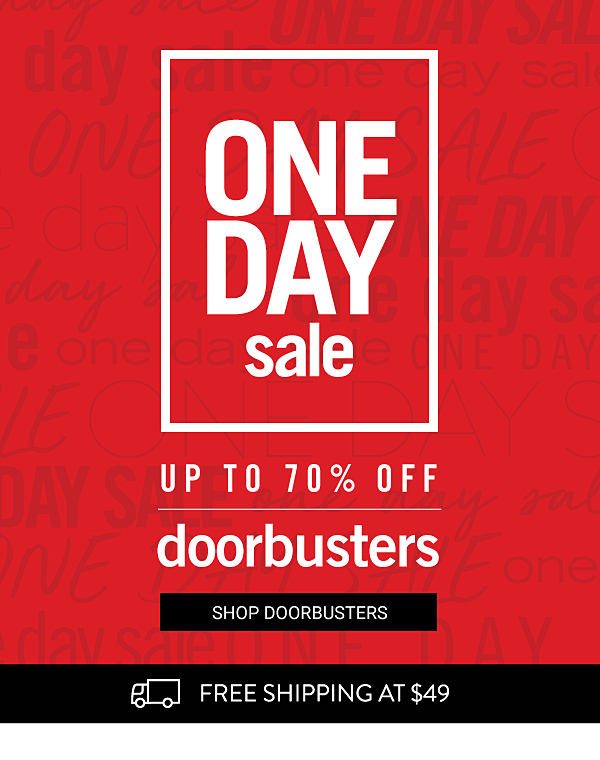 ONE DAY SALE - Up to 70% off Doorbusters. Shop Doorbusters.