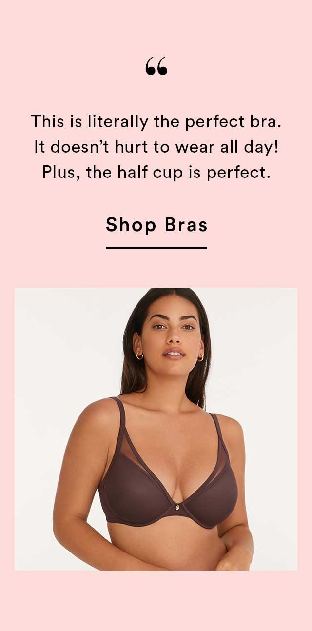 ”This is literally the perfect bra. It doesn’t hurt to wear all day! Plus, the half cup is perfect.” | Shop Bras
