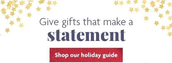 H: Give gifts that make a statement - Shop our holiday guide