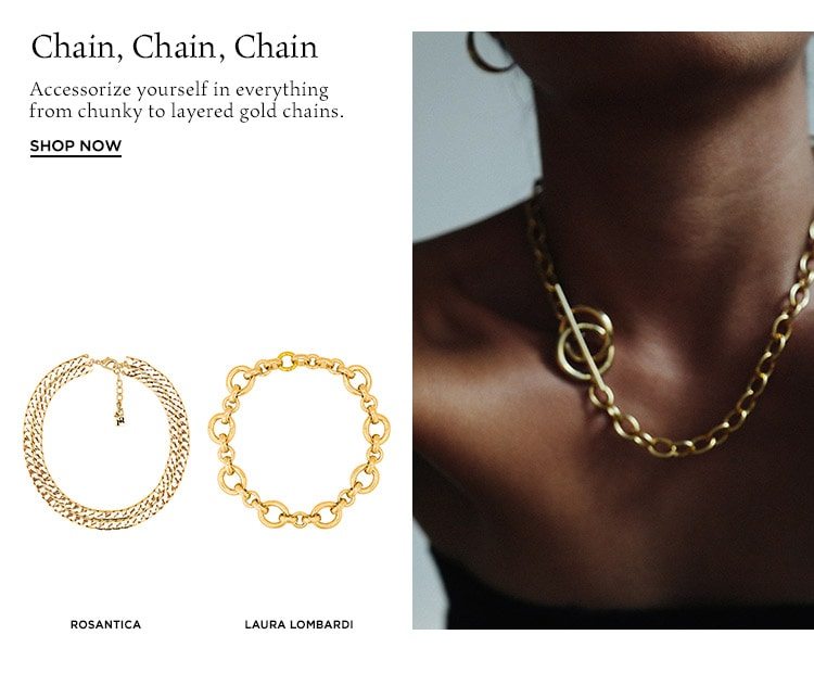Chain, Chain, Chain: Accessorize yourself in everything from chunky to layered gold chains. Shop Now