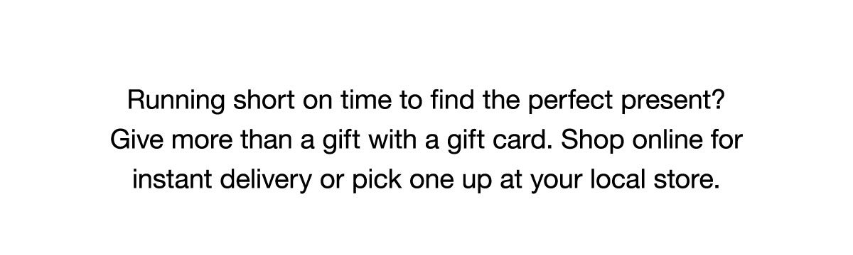 Running short on time to find the perfect present? Give more than a gift with a gift card.