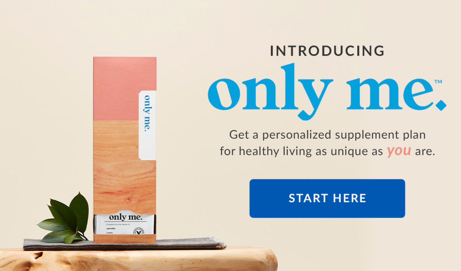 INTRODUCING only me. | Get a personalized supplement plan for healthy living as unique as you are. | START HERE