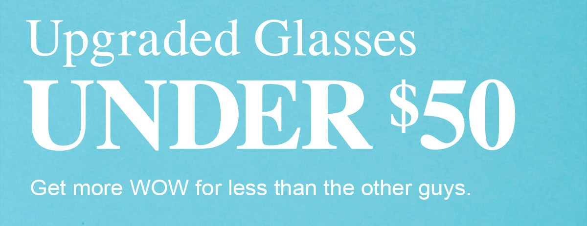 Upgraded Glasses UNDER $50