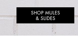 SHOP MULES & SLIDES