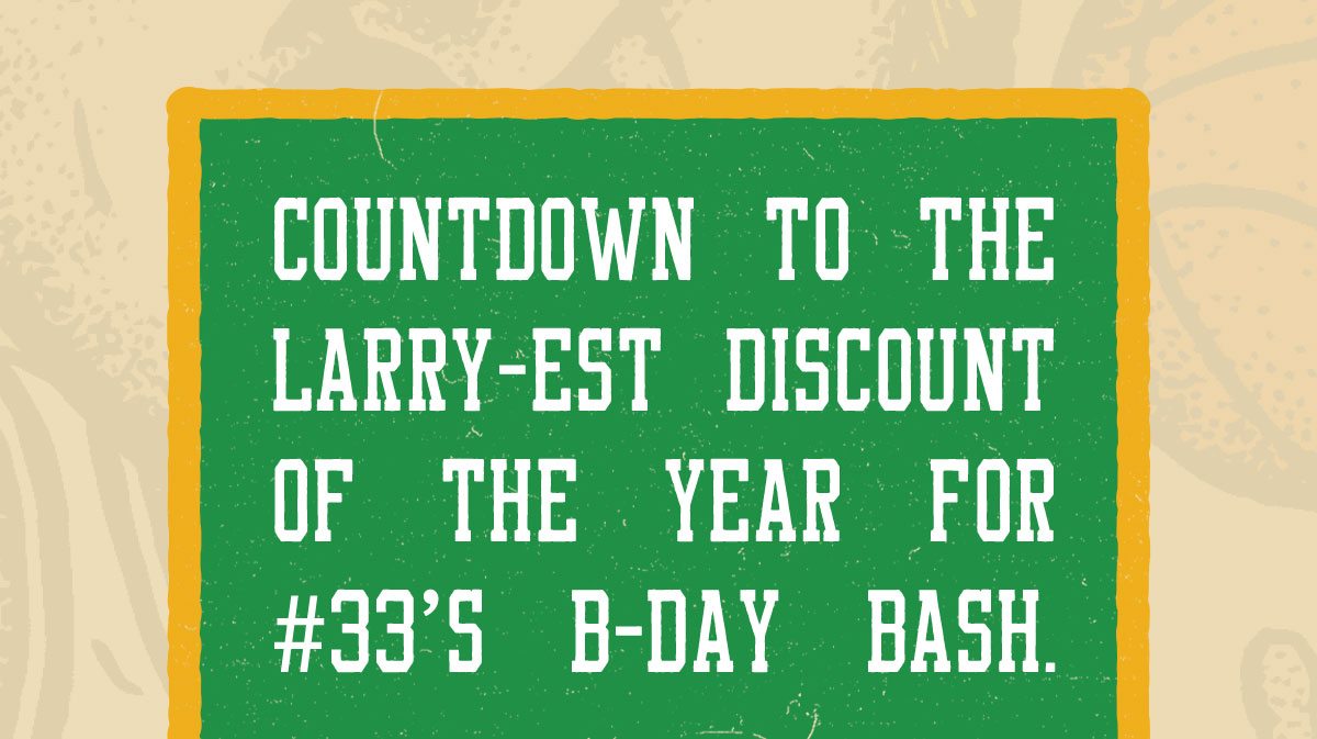 Countdown to the Larry-est Discount of the year for #33's B-Day Bash.