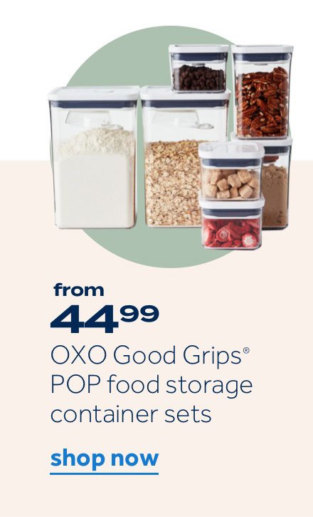 from 44.99 OXO Good Grips POP food storage containers sets | shop now 