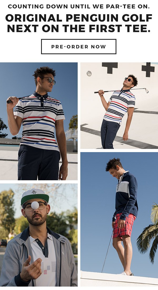 COUNTING DOWN UNTIL WE PAR-TEE ON. ORIGINAL PENGUIN GOLF NEXT ON THE FIRST TEE.