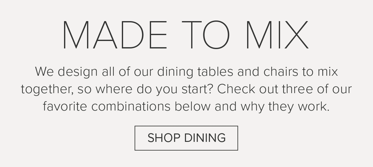 Made to mix. Shop dining.