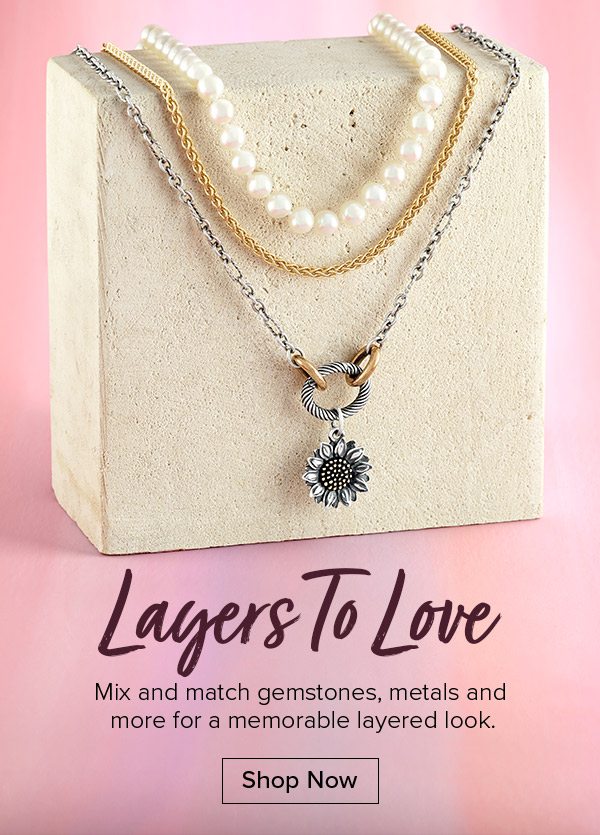 Layers To Love - Mix and match gemstones, metals and more for a memorable layered look. Shop Now
