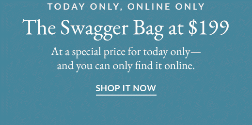 TODAY ONLY, ONLINE ONLY | The Swagger Bag at $199 | SHOP IT NOW