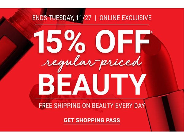 Ends Tuesday, 11/27. Online exclusive. 15% off regular-priced beauty. Free shipping on beauty every day. Get shopping pass.