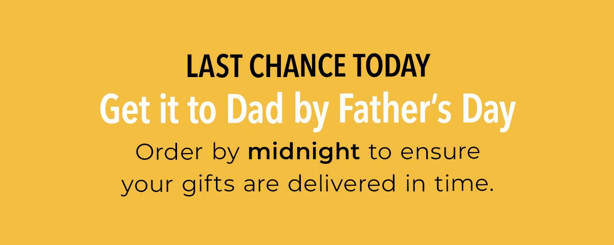 Get it to Dad by Father's Day - Order by midnight on Sunday June 14th to ensure your gifts are delivered in time.