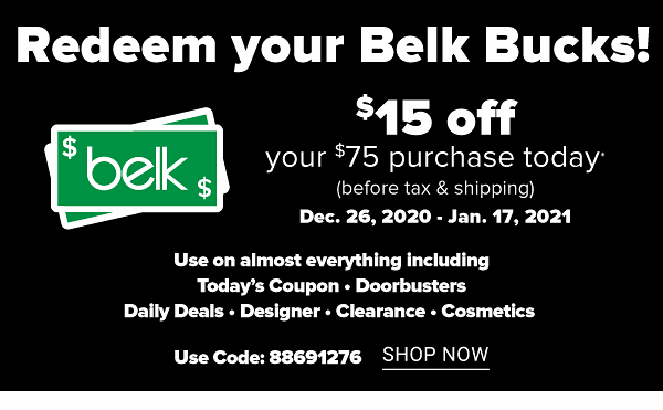 Redeem your Belk Bucks! $15 off your $75 purchase today (before tax & shipping) Dec. 26, 2020 - Jan. 16, 2021. Use on almost everything including Today's coupon, doorbusters, daily deals, diesginer, clearance, cosmetics. Shop Now.