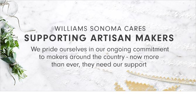 WILLIAMS SONOMA CARES SUPPORTING ARTISAN MAKERS