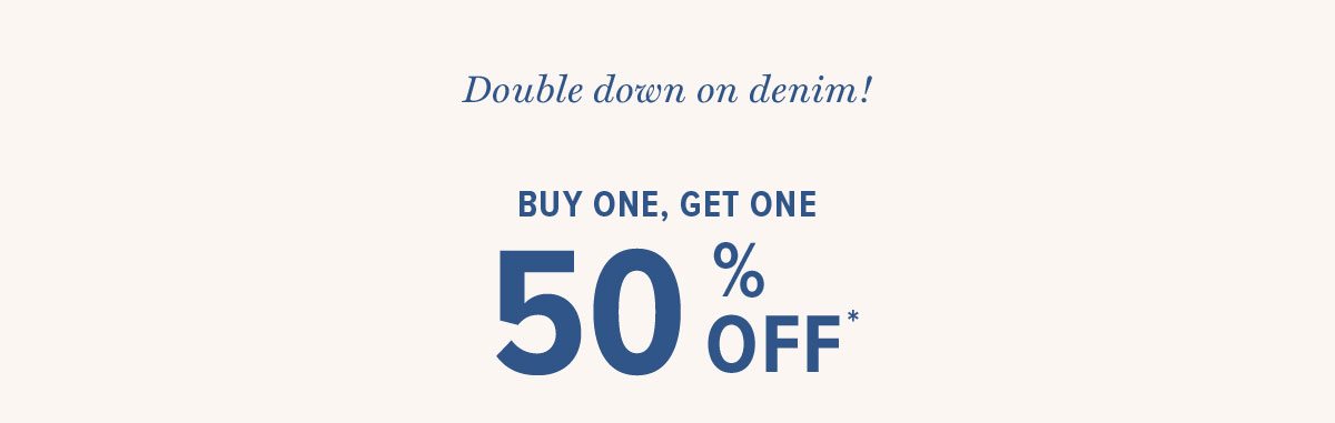 Buy One, Get One Denim 50% Off!*