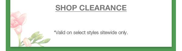 Shop clearance. *Valid on select styles sitewide only.