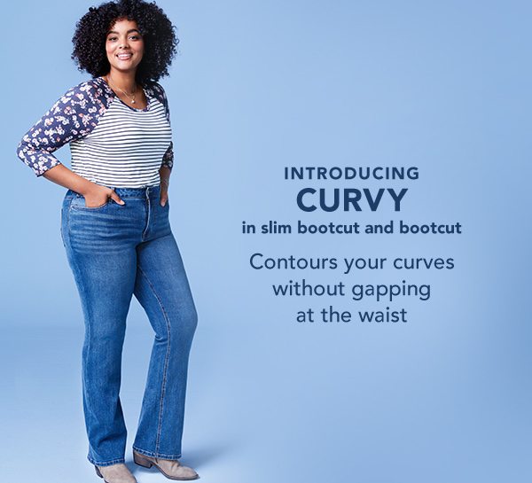 Introducing curvy: in slim bootcut and bootcut. Contours your curves without gapping at the waist.