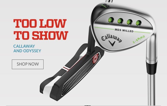 TOO LOW TO SHOW | Callaway AND Odyssey | SHOP NOW