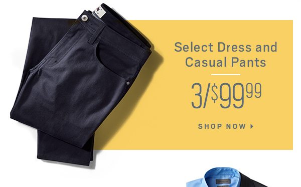 Select dress and casual pants. 3 for $99.99. Shop now.