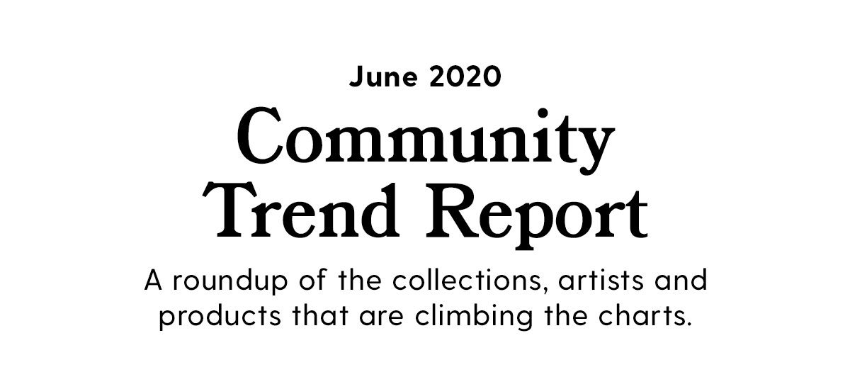 June 2020 Community Trend Report: A roundup of the collections, artists and products that are climbing the charts.