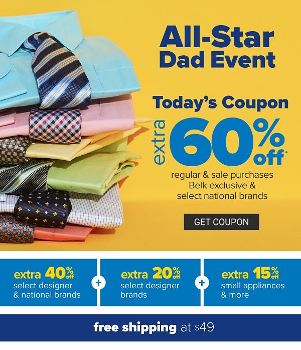 All-Star Dad Event - Today's Coupon: Extra 60% off regular & sale purchases, Belk exclusive & national brands | Extra 40% off select designer & national brands + extra 20% off select designer brands + extra 15% off small appliances | free shipping at $49. Get Coupon.