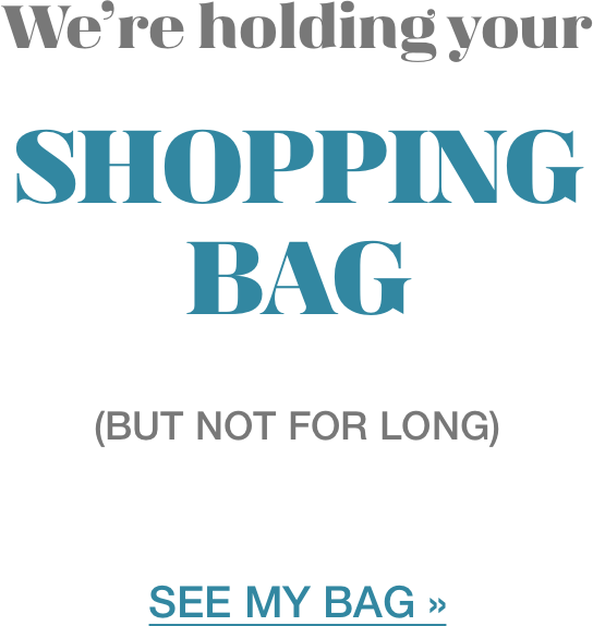 We're holding your SHOPPING BAG (but not for long) SEE MY BAG