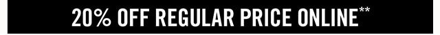 20% Off Regular Price Online