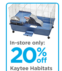 In-store only: 20% off Kaytee Habitats.