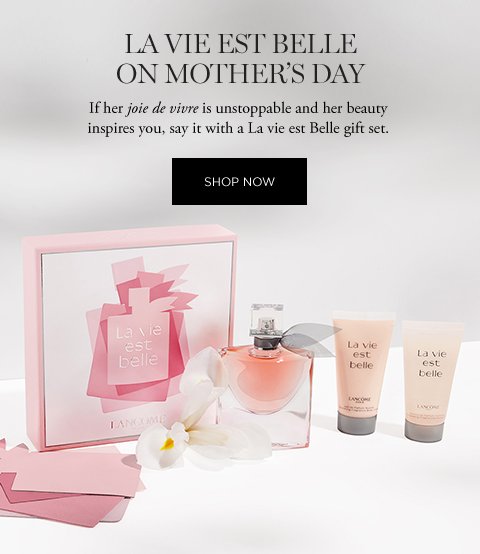 LA VIE EST BELLE ON MOTHER'S DAY If her joie de vivre is unstoppable and her beauty inspires you, say it with a La vie est Belle gift set. SHOP NOW
