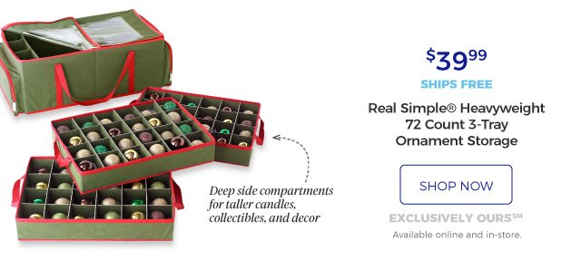 Real Simple® Heavyweight 72 Count 3-Tray Ornament Storage | Deep side compartments for taller candles, collectibles, and decor | $39.99 | ships free | shop now | exclusively ours(SM) | Available online and in-store.