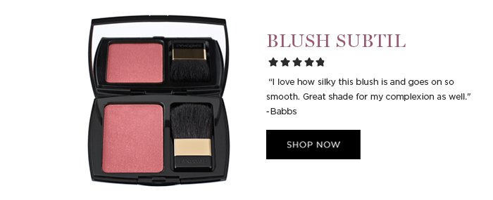 BLUSH SUBTIL 'I love how silky this blush is and goes on so smooth. Great shade for my complexion as well.' -Babbs SHOP NOW