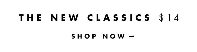 The New Classics $14. Shop Now