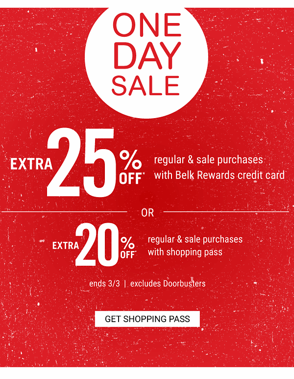 ONE DAY SALE - Edtra 25% off regular & sale purchases with Belk Rewards credit card OR Extra 20% off regular & sale purchases with shopping pass - ends 3/3 - excludes Doorbusters. Get Shopping Pass.