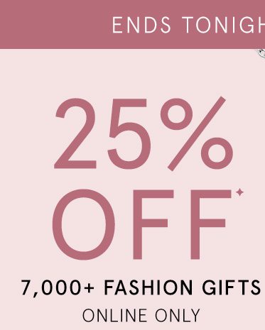 Ends Tonight! 25% Off Over 7,000 Fashion Gifts, Online Only