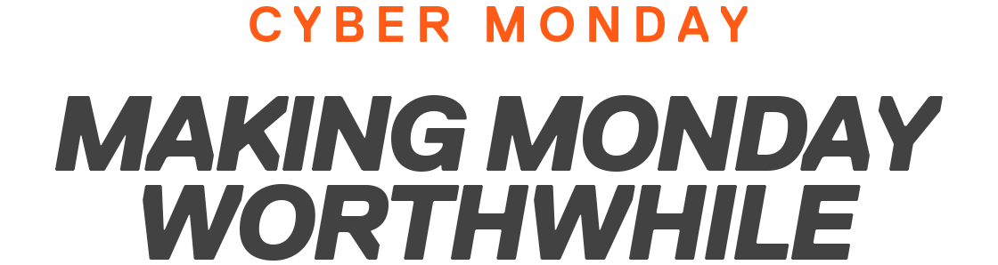 CYBER MONDAY | MAKING MONDAY WORTHWHILE